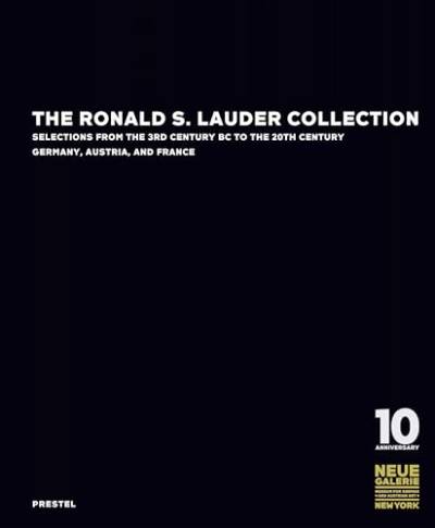 The Ronald S. Lauder Collection: Selections from the 3rd Century BC to the 20th Century Germany, Austria, and France